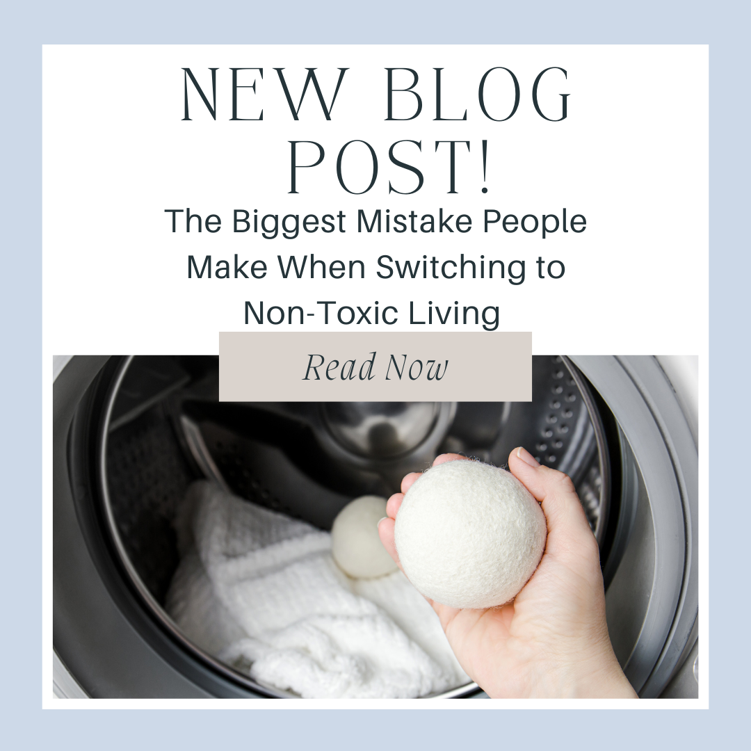 The Biggest Mistake People Make When Switching to Non-Toxic Living (And How to Avoid It!)